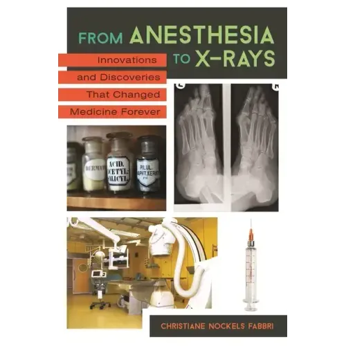 From Anesthesia to X-Rays: Innovations and Discoveries That Changed Medicine Forever