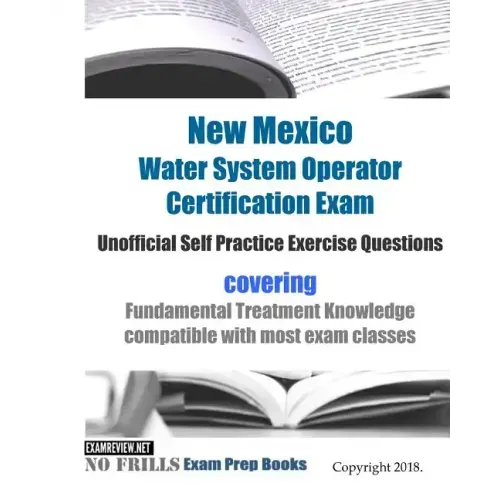 New Mexico Water System Operator Certification Exam Unofficial Self Practice Exercise Questions: covering Fundamental Treatment Knowledge compatible w
