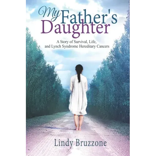 My Father's Daughter: A Story of Survival, Life, and Lynch Syndrome Hereditary Cancers (2019 Revised Edition)