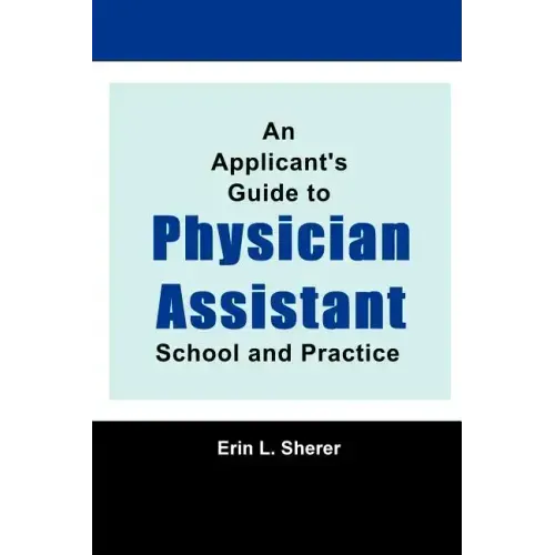 An Applicant's Guide To Physician Assistant School And Practice