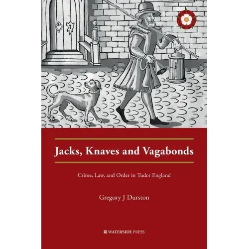 Jacks, Knaves and Vagabonds: Crime, Law, and Order in Tudor England