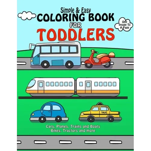 Coloring Book For Toddlers: Simple & Easy Cars, Planes, Trains and Boats Bikes, Tractors and more: Early Learning, Pre-K Coloring Book For Kids Ag