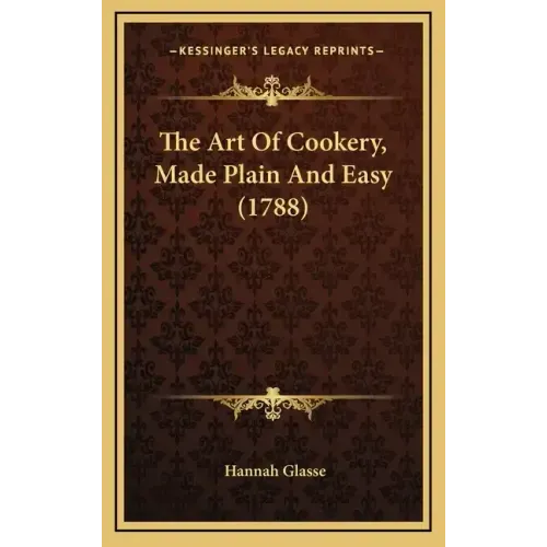 The Art Of Cookery, Made Plain And Easy (1788)