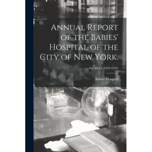 Annual Report of the Babies' Hospital of the City of New York.; no. 40-42 (1928-1930)
