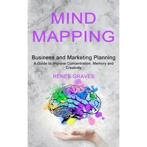 Mind Mapping: A Guide to Improve Concentration, Memory and Creativity (Business and Marketing Planning)