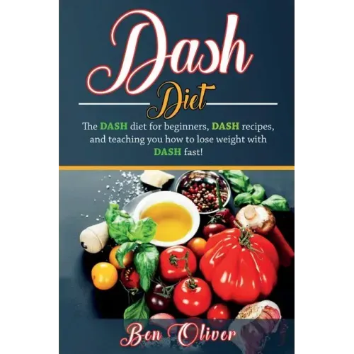 DASH Diet: The Dash diet for beginners, DASH recipes, and teaching you how to lose weight with DASH fast!