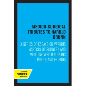 Medico-Surgical Tributes to Harold Brunn: A Series of Essays on Various Aspects of Surgery and Medicine Written by His Pupils and Friends - Paperback
