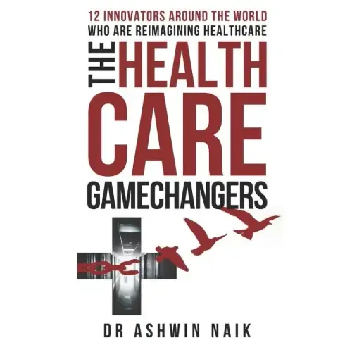 The Healthcare Gamechangers: 12 innovators around the world reimagining healthcare