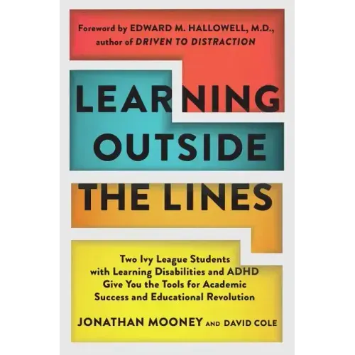 Learning Outside the Lines: Two Ivy League Students with Learning Disabilities and ADHD Give You the Tools for Academic Success and Educational Revolu