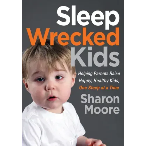 Sleep Wrecked Kids: Helping Parents Raise Happy, Healthy Kids, One Sleep at a Time