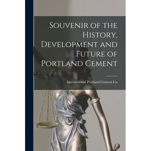 Souvenir of the History, Development and Future of Portland Cement [microform]