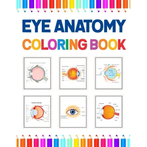 Eye Anatomy Coloring Book: Human Eye Coloring & Activity Book for Kids. An Entertaining And Instructive Guide To The Human Eye. Human Eye Anatomy