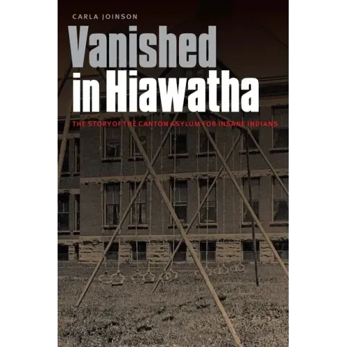 Vanished in Hiawatha: The Story of the Canton Asylum for Insane Indians