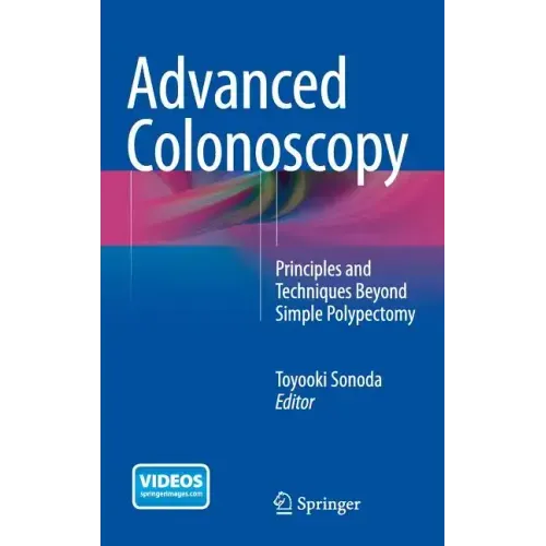 Advanced Colonoscopy: Principles and Techniques Beyond Simple Polypectomy