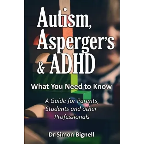 Autism, Asperger's & ADHD: What You Need to Know. A Guide for Parents, Students and other Professionals.