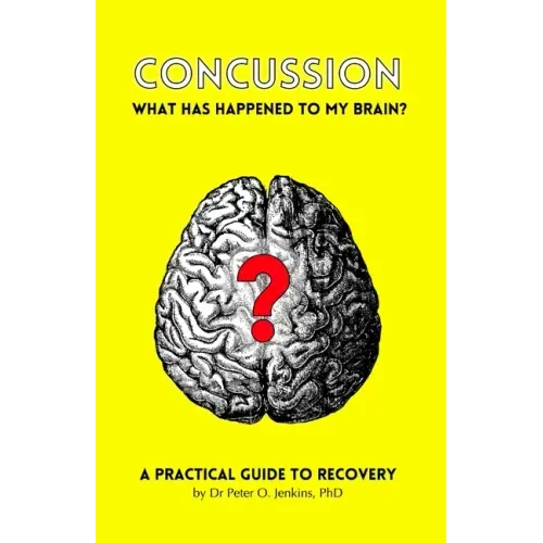 Concussion: What has happened to my brain?: A practical guide to recovery