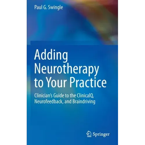 Adding Neurotherapy to Your Practice: Clinician's Guide to the Clinicalq, Neurofeedback, and Braindriving