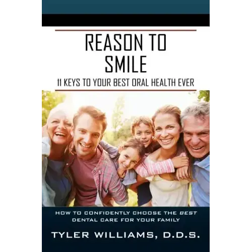 Reason to Smile: 11 Keys To Your Best Oral Health Ever