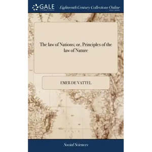 The law of Nations; or, Principles of the law of Nature: Applied to the Conduct and Affairs of Nations and Sovereigns. ... By M. de Vattel. A new Edit - Hardcover