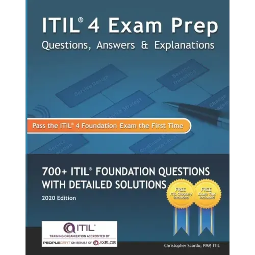 ITIL 4 Exam Prep Questions, Answers & Explanations: 700+ ITIL Foundation Questions with Detailed Solutions