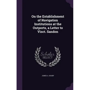 On the Establishment of Navigation Institutions at the Outports, a Letter to Visct. Sandon - Hardcover