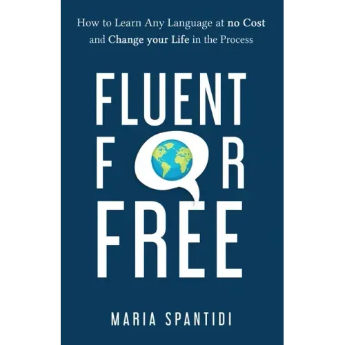 Fluent For Free: How to Learn Any Language at No Cost and Change your Life in the Process