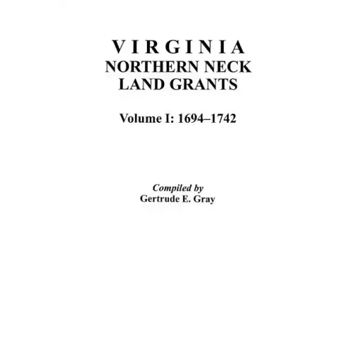 Virginia Northern Neck Land Grants, 1694-1742. [Vol. I]