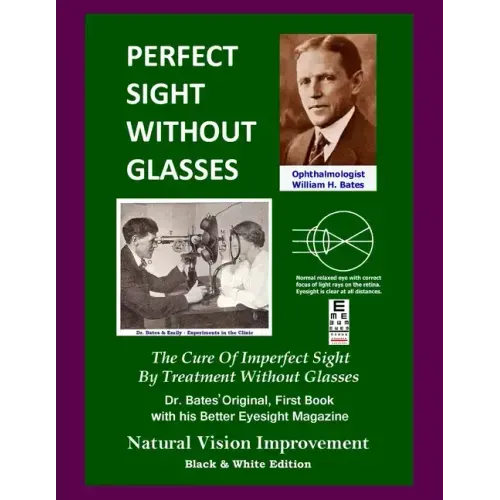 Perfect Sight Without Glasses: The Cure Of Imperfect Sight By Treatment Without Glasses - Dr. Bates Original, First Book- Natural Vision Improvement
