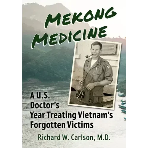Mekong Medicine: A U.S. Doctor's Year Treating Vietnam's Forgotten Victims