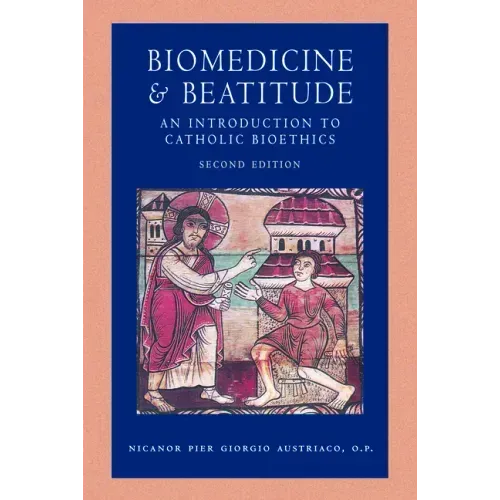 Biomedicine and Beatitude: An Introduction to Catholic Bioethics, Second Edition