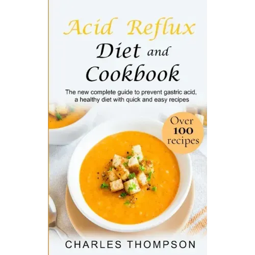 Acid Reflux Diet and Cookbook: The new complete guide to prevent gastric acid, a healthy diet with quick and easy recipes.Delicious dishes for breakf