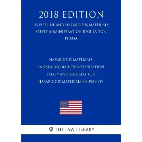 Hazardous Materials - Enhancing Rail Transportation Safety and Security for Hazardous Materials Shipments (US Pipeline and Hazardous Materials Safety