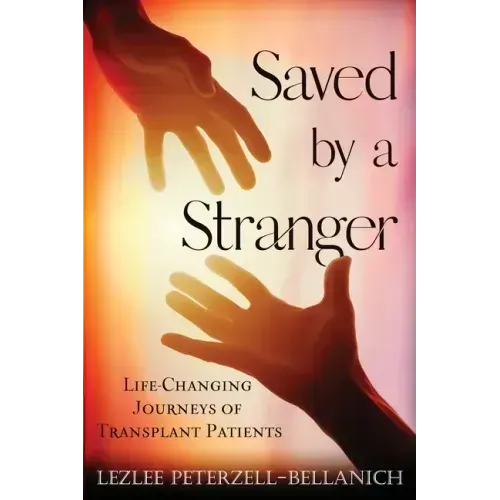 Saved by a Stranger: Life Changing Journeys of Transplant Patients