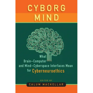 Cyborg Mind: What Brain-Computer and Mind-Cyberspace Interfaces Mean for Cyberneuroethics - Paperback