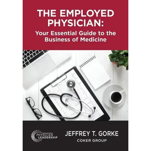 The Employed Physician: Your Essential Guide to the Business of Medicine