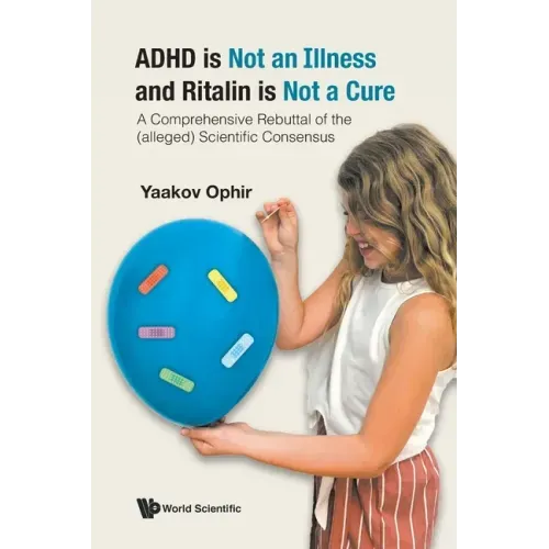 ADHD Is Not an Illness and Ritalin Is Not a Cure: A Comprehensive Rebuttal of the (Alleged) Scientific Consensus