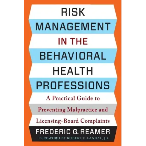 Risk Management in the Behavioral Health Professions: A Practical Guide to Preventing Malpractice and Licensing-Board Complaints
