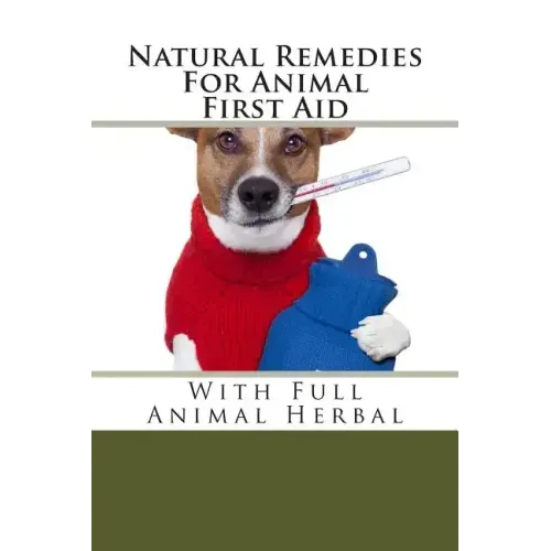 Natural Remedies For Animal First Aid: With Full Animal Herbal