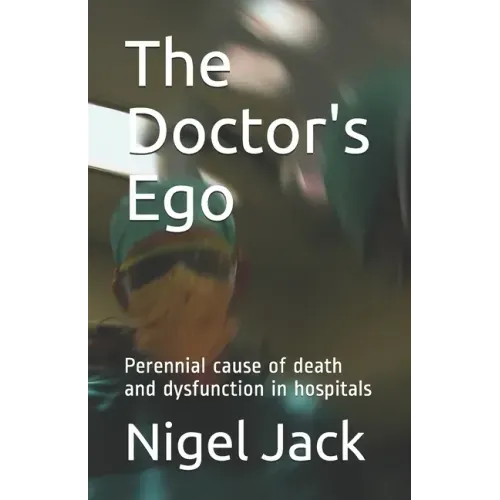 The Doctor's Ego: Perennial cause of death and dysfunction in hospitals