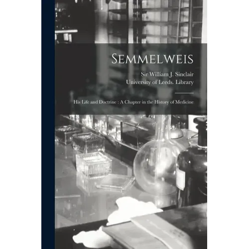 Semmelweis: His Life and Doctrine: A Chapter in the History of Medicine