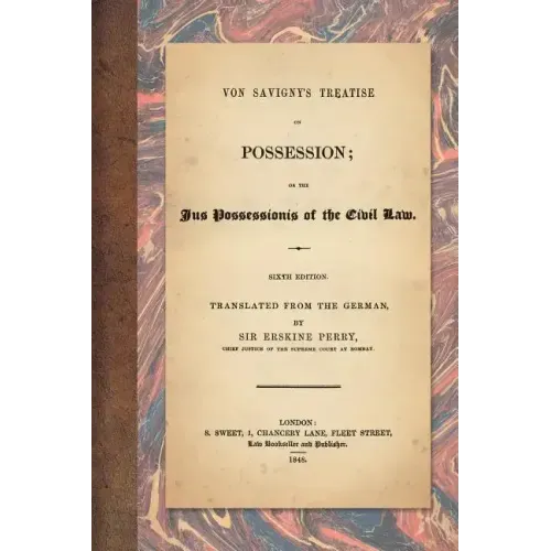 Von Savigny's Treatise on Possession: Or the Jus Possessionis of the Civil Law. Sixth Edition. Translated from the German by Sir Erskine Perry (1848)