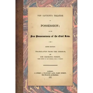 Von Savigny's Treatise on Possession: Or the Jus Possessionis of the Civil Law. Sixth Edition. Translated from the German by Sir Erskine Perry (1848) - Paperback