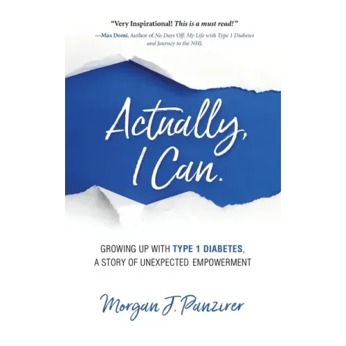 Actually, I Can.: Growing Up with Type 1 Diabetes, A Story of Unexpected Empowerment