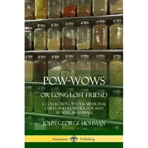Pow-Wows, or Long-Lost Friend: A Collection of Folk Medicinal Cures and Remedies, for Man as Well as Animals