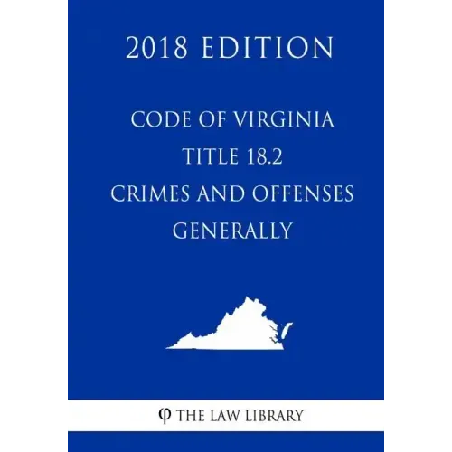 Code of Virginia - Title 18.2 - Crimes and Offenses Generally (2018 Edition)