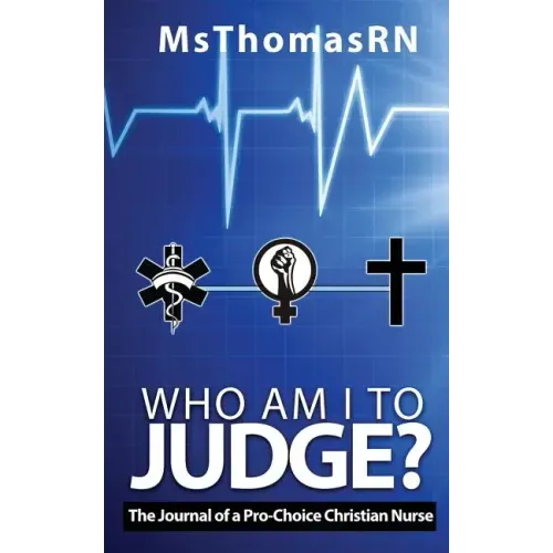 Who am I to Judge?: The Journal of a Pro-Choice Christian