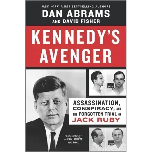 Kennedy's Avenger: Assassination, Conspiracy, and the Forgotten Trial of Jack Ruby