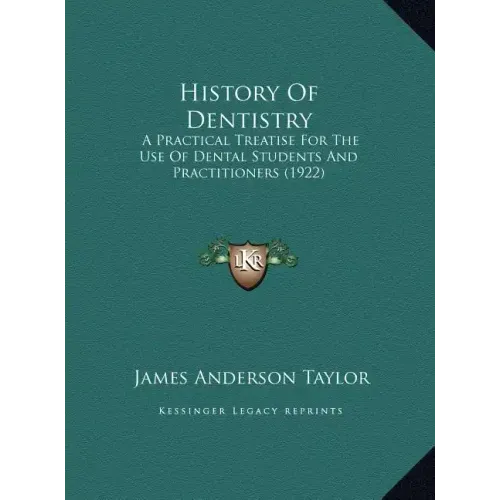 History Of Dentistry: A Practical Treatise For The Use Of Dental Students And Practitioners (1922)