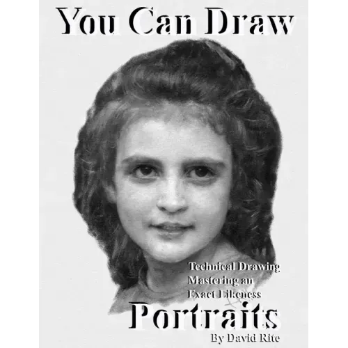 You Can Draw Portraits: Technical Drawing Mastering an Exact Likeness