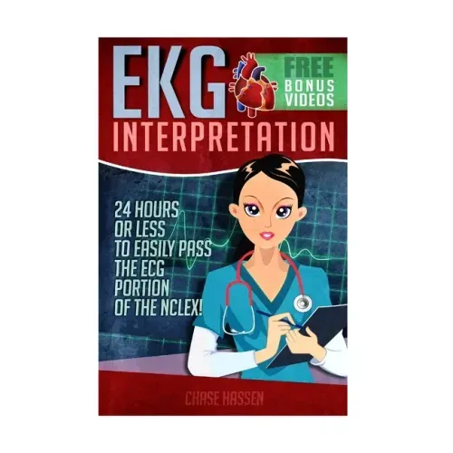 EKG Interpretation: 24 Hours or Less to EASILY PASS the ECG Portion of the NCLEX!